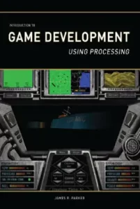 دانلود کتاب آموزش توسعه و طراحی بازی Introduction to Game Development Using Processing (James R. Parker) زبان اصلی pdf